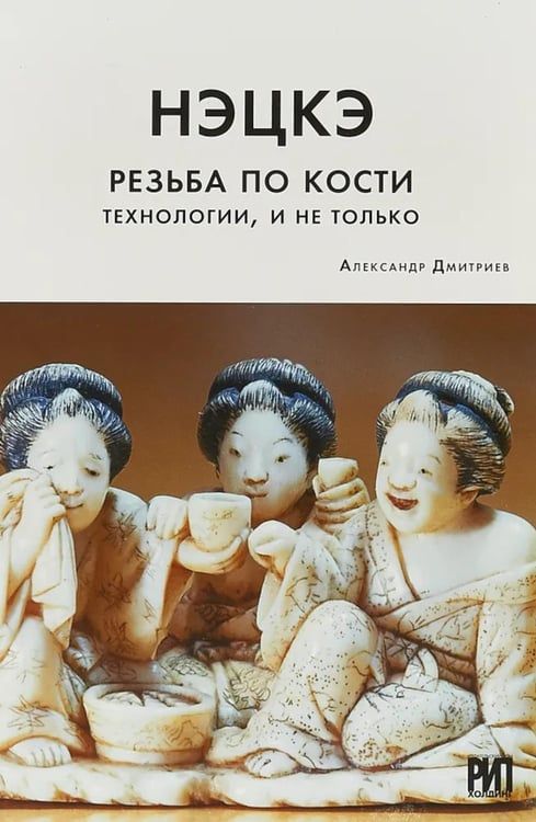 Обложка книги «Нэцкэ. Резьба по кости. Технологии, и не только» — Дмитриев Александр С., ISBN 9785604785324