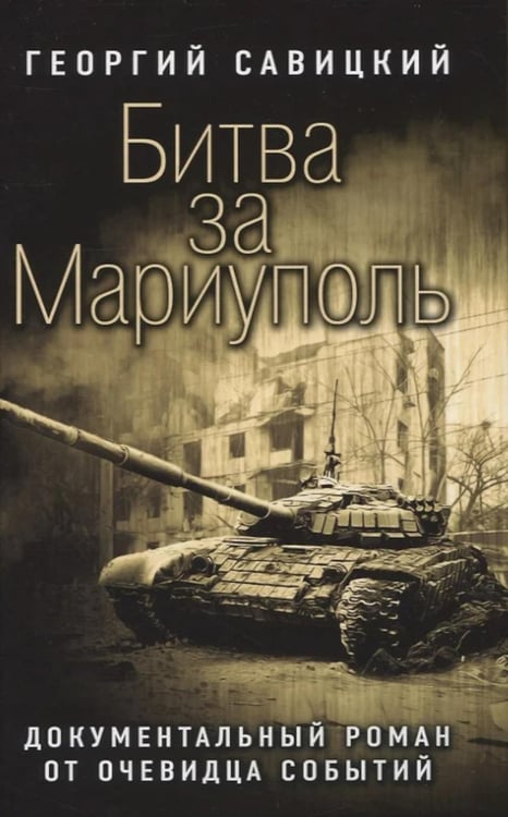 Обложка книги «Битва за Мариуполь. Документальный роман от очевидца событий» — Савицкий Георгий, ISBN 9785001555674