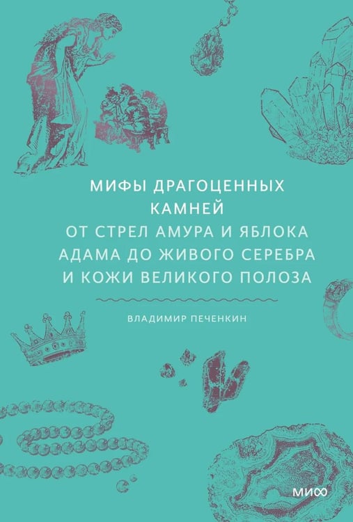 Обложка книги «Мифы драгоценных камней. От стрел Амура и яблока Адама до живого серебра и кожи Великого Полоза» — Печенкин Владимир, ISBN 9785002148073