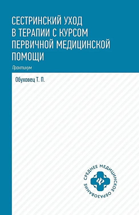 Обложка книги «Сестринский уход в терапии с курсом первичной медицинской помощи: Практикум» — Обуховец Тамара Павловна, ISBN 9785222442173
