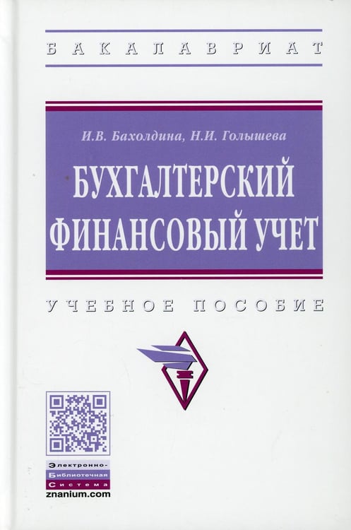 Обложка книги «Бухгалтерский финансовый учет: Учебное пособие. 2-е изд., перераб.и доп» — Бахолдина Ирина Викторовна;Голышева Нина Иосифовна, ISBN 9785160163802