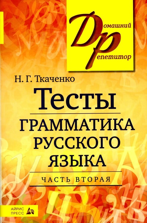 Обложка книги «Тесты по грамматике русского языка. В 2 ч. Ч. 2. 21-е изд» — Ткаченко Наталья Григорьевна, ISBN 9785811266258