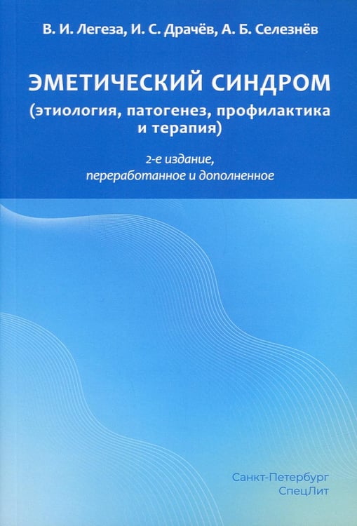 Обложка книги «Эметический синдром (этиология, патогенез, профилактика и терапия). 2-е изд., перераб.и доп» — Легеза Владимир Иванович;Селезнев Алексей Борисович;Драчев Игорь Сергеевич, ISBN 9785299011340