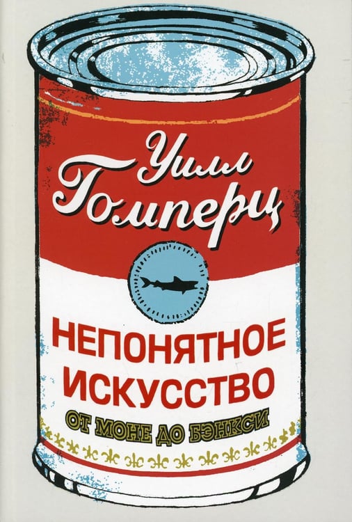 Обложка книги «Непонятное искусство. От Моне до Бэнкси» — Гомперц Уилл, ISBN 9785906837424