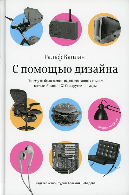 Обложка книги «С помощью дизайна. Почему не было замков на дверях ванных комнат в отеле "Людовик XIV" и другие примеры. 2-е изд» — Каплан Ральф, ISBN 9785980621339