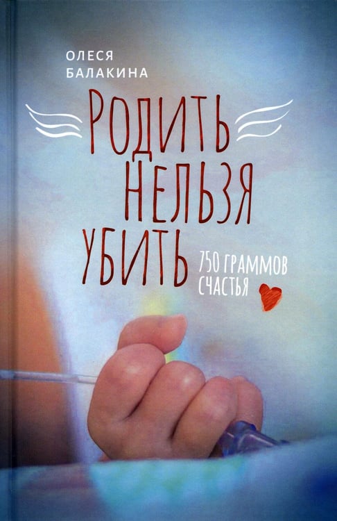 Обложка книги «Родить нельзя убить: 750 граммов счастья» — Балакина Ольга, ISBN 9785001383802