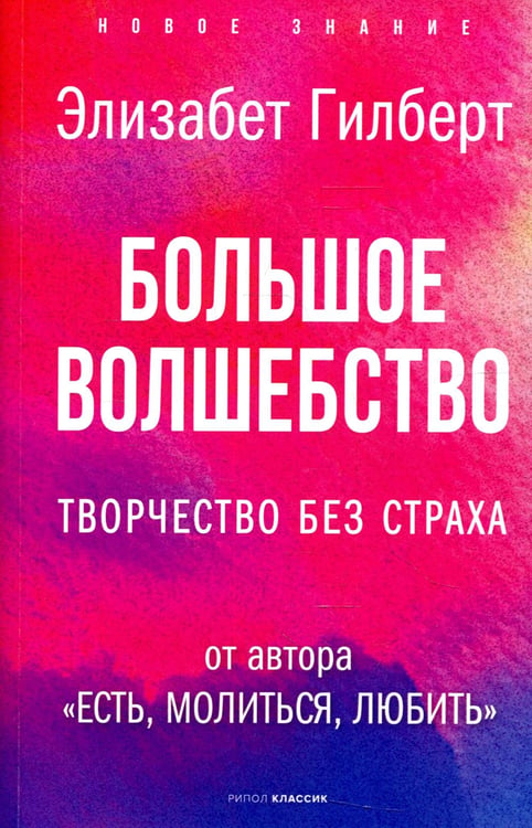 Обложка книги «Большое волшебство. Творчество без страха» — Гилберт Элизабет, ISBN 9785386146276