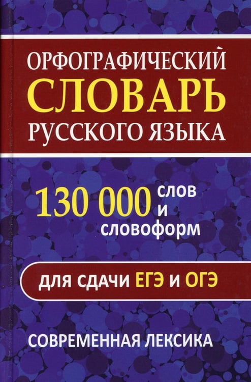 Обложка книги «Орфографический словарь русского языка. 130 000 слов для сдачи ЕГЭ и ОГЭ. Современная лексика» — None, ISBN 9785604786956