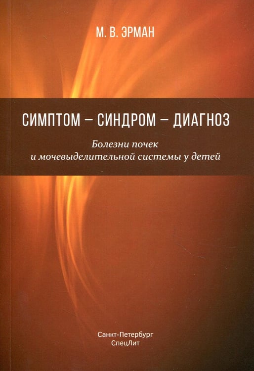 Обложка книги «Симптом-синдром-диагноз. Болезни почек и мочевыделительной системы у детей: руководство для врачей» — Эрман Михаил Владимирович, ISBN 9785299010817