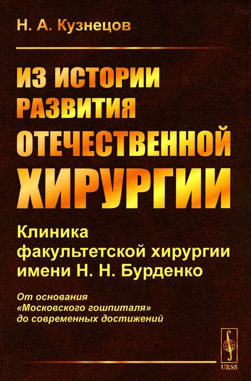 Обложка книги «Из истории развития отечественной хирургии: Клиника факультетской хирургии им. Н.Н. Бурденко: От основания "Московского гошпиталя" до сов.достижений» — Кузнецов Николай Анатольевич, ISBN 9785971061199