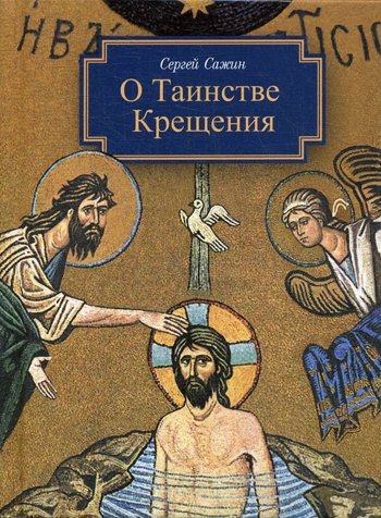 Дополнительное изображение книги «О таинстве Крещения: готовящимся стать чадами Церкви Христовой в наставление»