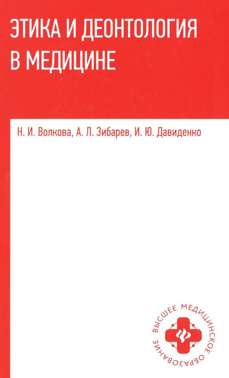 Обложка книги «Этика и деонтология в медицине: Учебное пособие» — Волкова Наталья Ивановна;Давиденко Илья  Юрьевич;Зибарев Александр Леонидович, ISBN 9785222396049