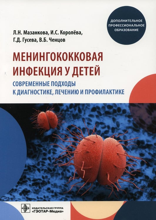 Обложка книги «Менингококковая инфекция у детей. Современные подходы к диагностике, лечению и профилактике: Учебное пособие» — Мазанкова Людмила Николаевна;Королева Ирина Станиславовна;Гусева Галина Дмитриевна, ISBN 9785970461211