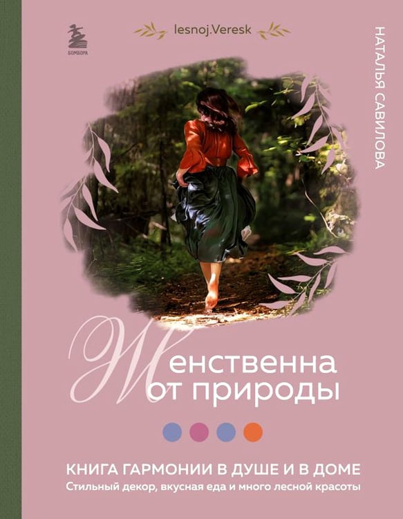 Дополнительное изображение книги «Женственна от природы. Книга гармонии в душе и в доме. Стильный декор, вкусная еда и много лесной красоты»