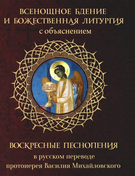 Дополнительное изображение книги «Всенощное бдение и Божественная Литургия с объяснением. Воскресные песнопения в русском переводе протоиерея Василия Михайловского»