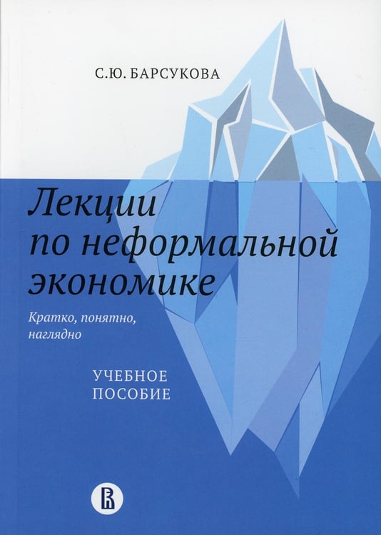 Обложка книги «Лекции по неформальной экономике: кратко, понятно, наглядно: Учебное пособие» — Барсукова Светлана Юрьевна, ISBN 9785759825265