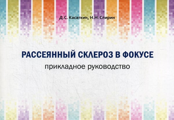 Обложка книги «Рассеянный склероз в фокусе. Прикладное руководство» — Касаткин Дмитрий Сергеевич;Спирин Николай Николаевич, ISBN 9785988116240