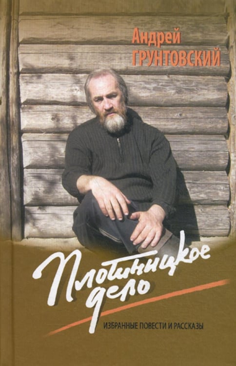 Обложка книги «Плотницкое дело: Избранные повести и рассказы» — Грунтовский Андрей Вадимович, ISBN 9785902912200