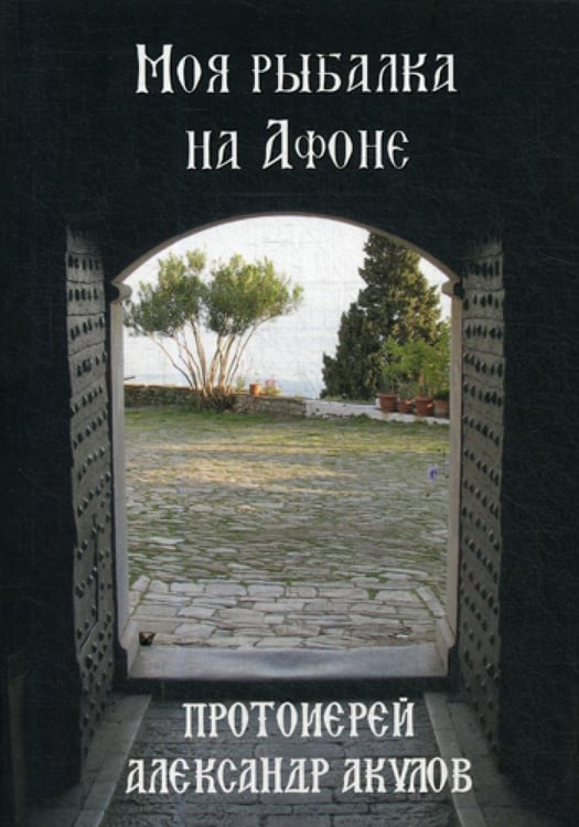 Обложка книги «Моя рыбалка на Афоне» — протоиерей Александр (Акулов), ISBN 9786177393091