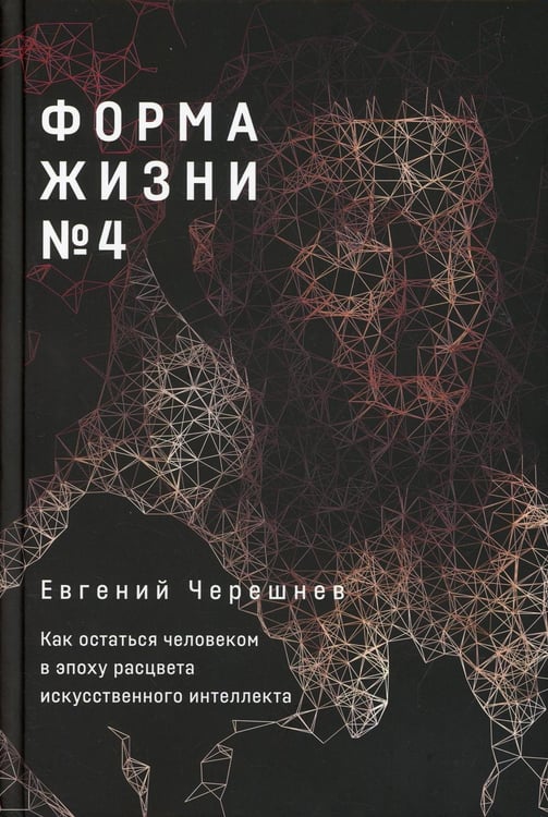 Обложка книги «Форма жизни № 4: Как остаться человеком в эпоху расцвета искусственного интеллекта» — Черешнев Евгений, ISBN 9785961473667