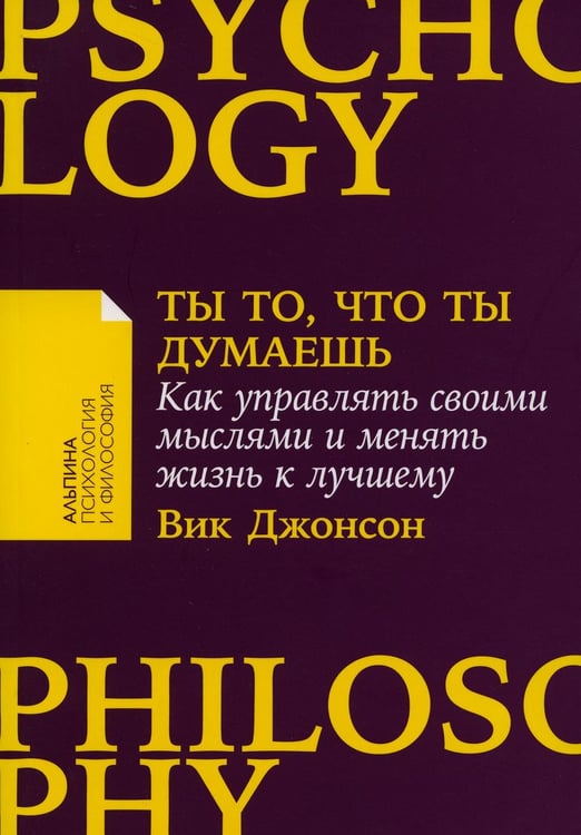 Обложка книги «Ты то, что ты думаешь: Как управлять своими мыслями и менять жизнь к лучшему» — Джонсон Вик, ISBN 9785961484625