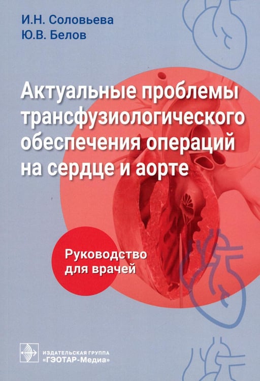 Обложка книги «Актуальные проблемы трансфузиологического обеспечения операций на сердце и аорте : руководство для врачей» — Белов Юрий Владимирович;Соловьева Ирина Николаевна, ISBN 9785970476536