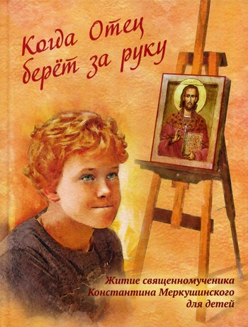 Дополнительное изображение книги «Когда Отец берет за руку: Житие священномученика Константина Меркушинского для детей»