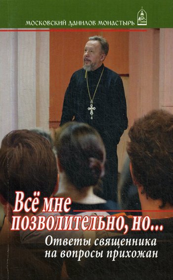 Дополнительное изображение книги «Все мне позволительно, но... Ответы священника на вопросы прихожан»