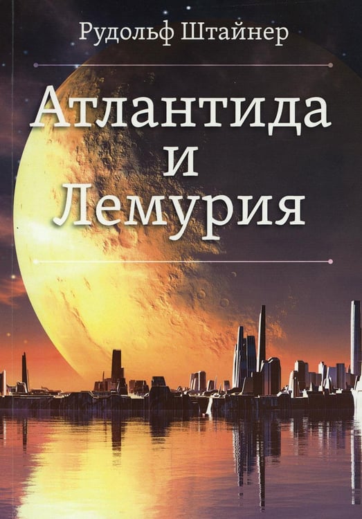 Обложка книги «Атлантида и Лемурия» — Штайнер (Штейнер) Рудольф, ISBN 9785413025369