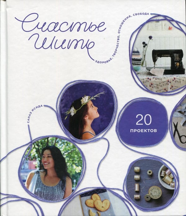 Обложка книги «Счастье шить. Здоровье, творчество, отношения, свобода. (20 проектов)» — Исида Санаэ, ISBN 9785001469735