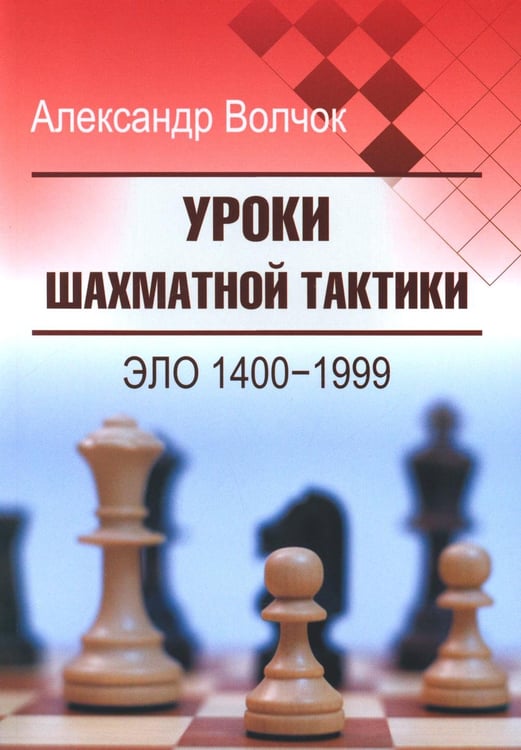 Обложка книги «Уроки шахматной тактики. ЭЛО 1400-1999. 2-е изд., испр.и перераб» — Волчок Александр Сергеевич, ISBN 9785002350063