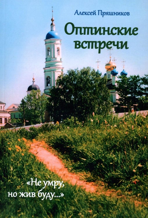Обложка книги «Оптинские встречи. "Не умру, но жив буду…" 2-е изд., испр. и доп» — Пряшников Алексей, ISBN 9785000535462