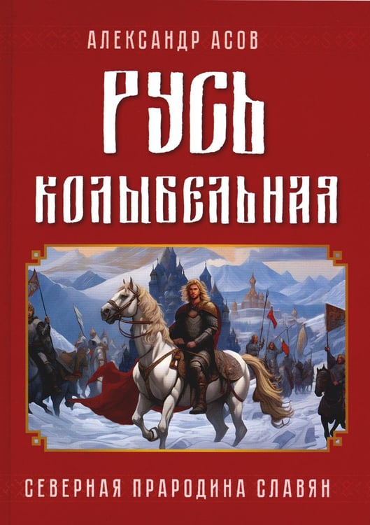 Обложка книги «Русь колыбельная. Северная прародина славян» — Асов Александр Игоревич, ISBN 9785002280803