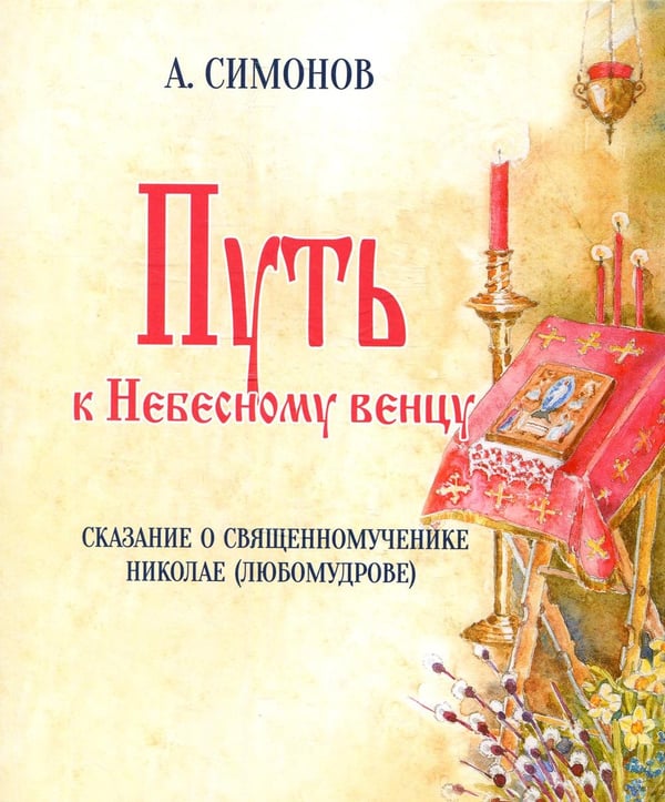 Обложка книги «Путь к Небесному венцу. Сказание о священномученике Николае (Любомудрове)» — Симонов Альфред, ISBN 9785990257856