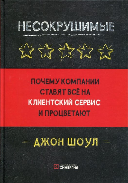 Обложка книги «Несокрушимые. Почему компании ставят все на клиентский сервис и процветают» — Шоул Джон, ISBN 9785425704962