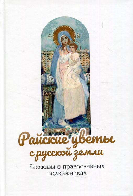 Обложка книги «Райские цветы с русской земли: рассказы о православных подвижниках» — None, ISBN 9785521166077