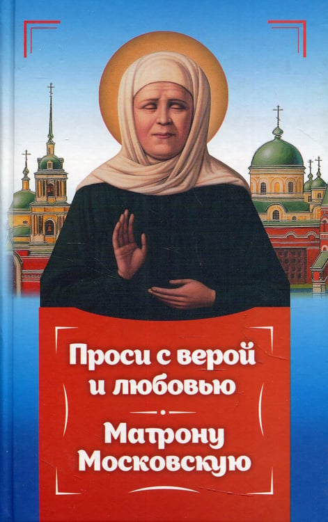 Дополнительное изображение книги «Проси с верой и любовь Матрону Московскую»