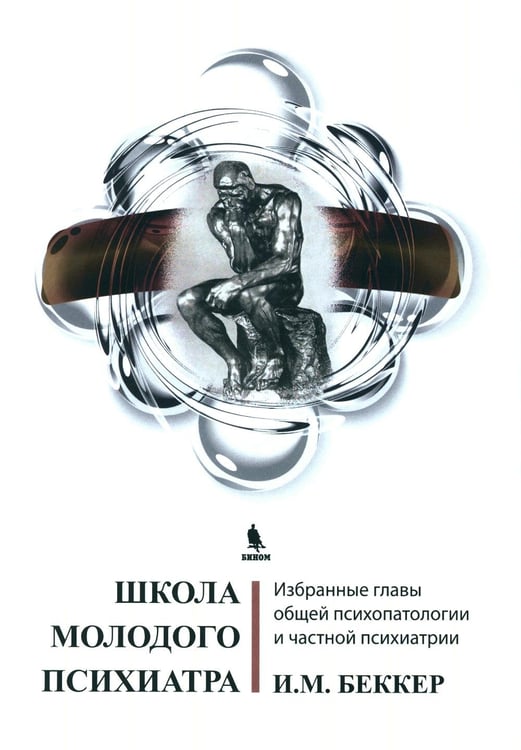 Обложка книги «Школа молодого психиатра: Избранные главы общей психопатологии и частной психиатрии» — Беккер Исаак Михайлович, ISBN 9785951804600