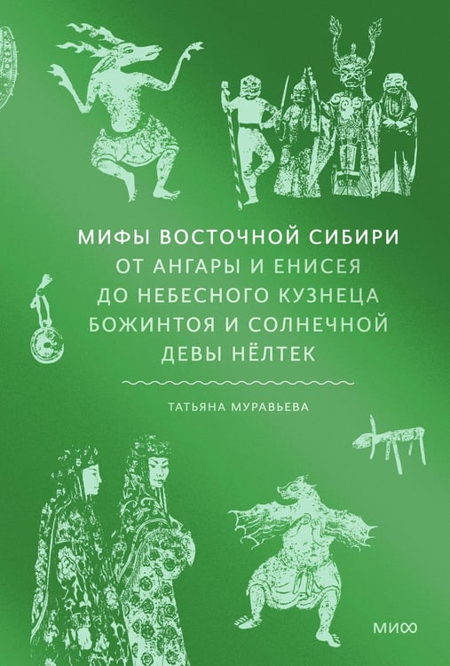 Обложка книги «Мифы Восточной Сибири. От Ангары и Енисея до небесного кузнеца Божинтоя и солнечной девы Нёлтек» — Муравьева Татьяна Владимировна, ISBN 9785002500895
