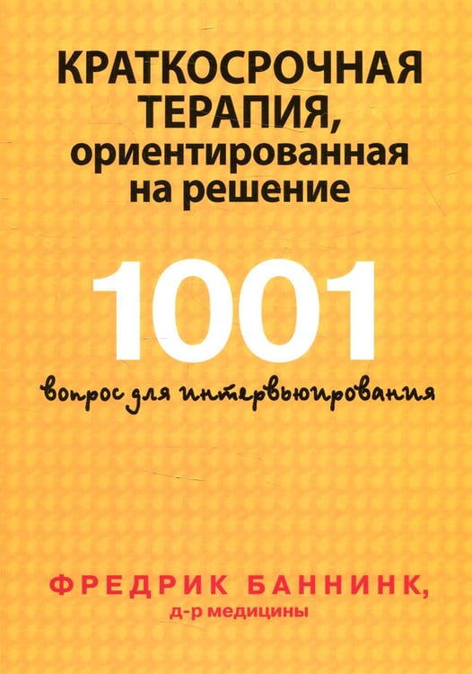 Обложка книги «Краткосрочная терапия, ориентированная на решение. 1001 вопрос для интервьюирования» — Баннинк Фредрике, ISBN 9785907458925