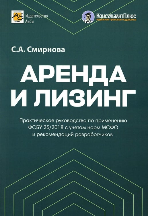 Обложка книги «Аренда и лизинг. Практическое руководство по применению ФСБУ 25/2018 с учетом норм МСФО и рекомендаций разработчиков» — Смирнова Светлана Анатольевна, ISBN 9785605075202