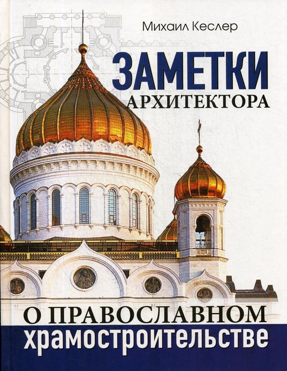 Обложка книги «Заметки архитектора о православном храмостроительстве» — Кеслер Михаил, ISBN 9785604359594