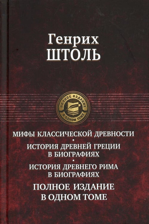 Обложка книги «Мифы классической древности. История Древней Греции в биографиях. Истирия Древнего Рима в биографиях. Полное издание в одном томе» — Штоль Генрих Вильгельм, ISBN 9785992232486