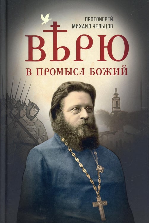 Обложка книги «Верю в Промысл Божий» — протоиерей (Чельцов Михаил Павлович), ISBN 9785753317261