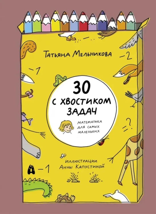 Обложка книги «30 с хвостиком задач. Математика для самых маленьких» — Мельникова Татьяна, ISBN 9785907423565