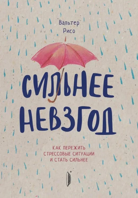 Обложка книги «Сильнее невзгод. Как пережить стрессовые ситуации и стать сильнее» — Рисо Вальтер, ISBN 9785907473454