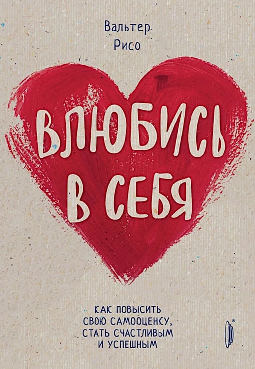 Обложка книги «Влюбись в себя! Как повысить свою самооценку, стать счастливым и успешным» — Рисо Вальтер, ISBN 9785907473324