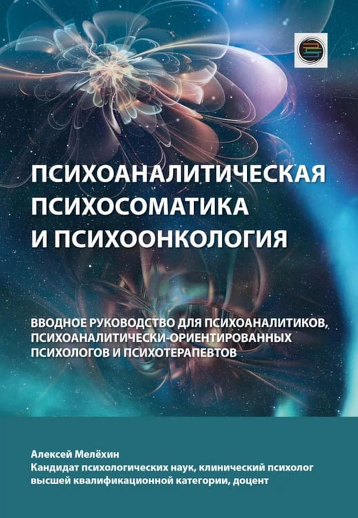 Обложка книги «Психоаналитическая психосоматика и психоонкология. Вводное руководство для психоаналитиков, психоаналитически-ориентированных психологов» — Мелехин Алексей Игоревич, ISBN 9785605141334