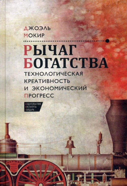 Обложка книги «Рычаг богатства. Технологическая креативность и экономический прогресс» — Мокир Джоэль, ISBN 9785932553954