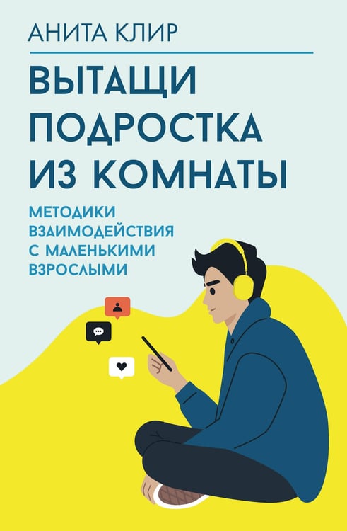 Обложка книги «Вытащи подростка из комнаты. Методики взаимодействия с маленькими взрослыми» — Клир Анита, ISBN 9785171719210